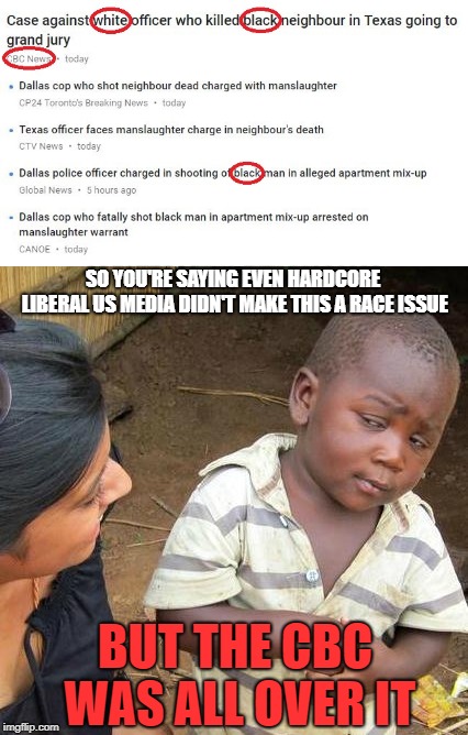 CBC...Y u so racist bro? | SO YOU'RE SAYING EVEN HARDCORE LIBERAL US MEDIA DIDN'T MAKE THIS A RACE ISSUE; BUT THE CBC WAS ALL OVER IT | image tagged in racism,cbc,fake news,meanwhile in canada,biased media,race baiting | made w/ Imgflip meme maker