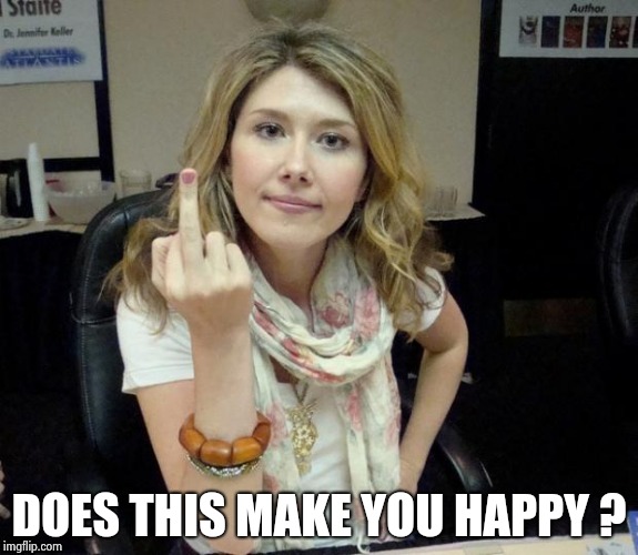 Jewel's finger | DOES THIS MAKE YOU HAPPY ? | image tagged in jewel's finger | made w/ Imgflip meme maker