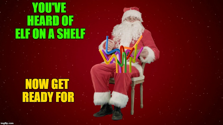 YOU'VE HEARD OF ELF ON A SHELF NOW GET READY FOR | made w/ Imgflip meme maker