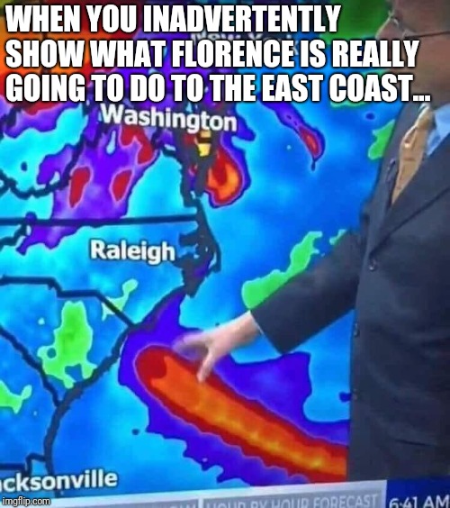 There's no D in Hurricane! | WHEN YOU INADVERTENTLY SHOW WHAT FLORENCE IS REALLY GOING TO DO TO THE EAST COAST... | image tagged in hurricane | made w/ Imgflip meme maker