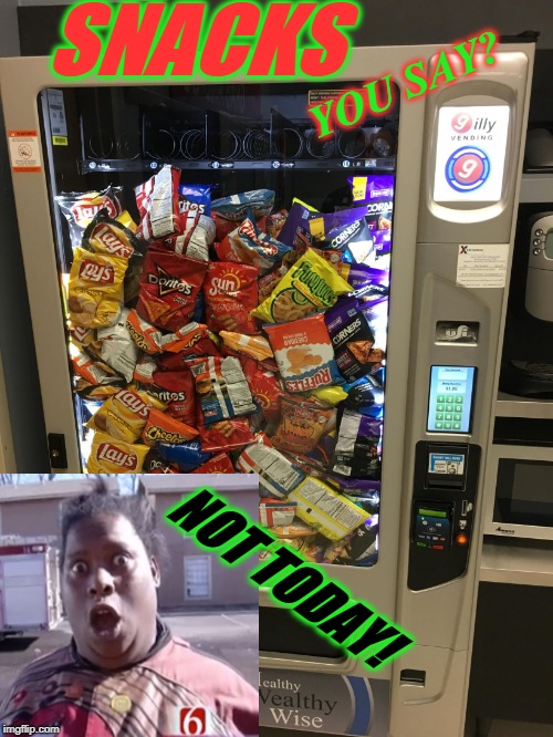 SNACKS YOU SAY? NOT TODAY! | image tagged in vending machine | made w/ Imgflip meme maker