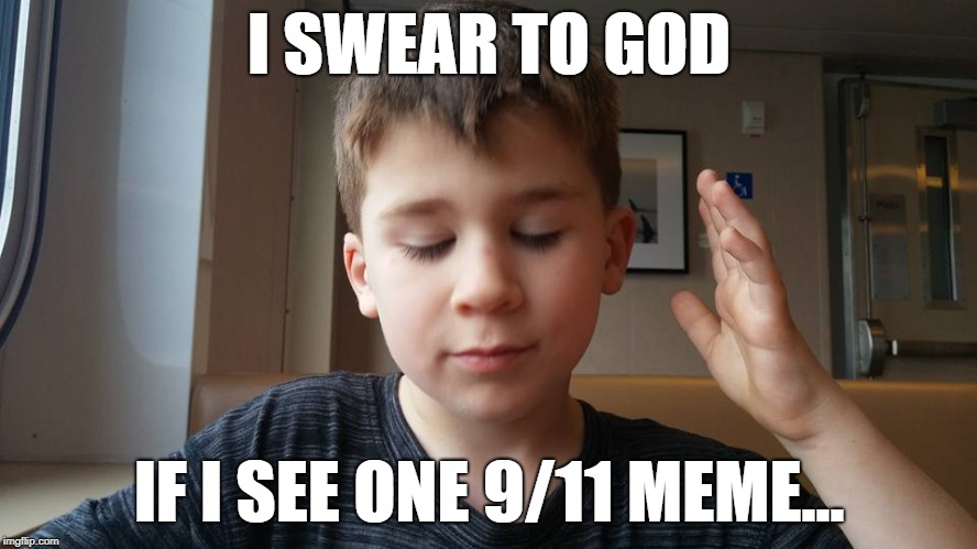 That ain't meme worthy shit | I SWEAR TO GOD; IF I SEE ONE 9/11 MEME... | image tagged in memes,9/11,tragedy,woman i swear to god... | made w/ Imgflip meme maker