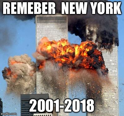 Celebrating 17 Years Of 9/11 | REMEBER  NEW YORK; 2001-2018 | image tagged in 9/11 | made w/ Imgflip meme maker