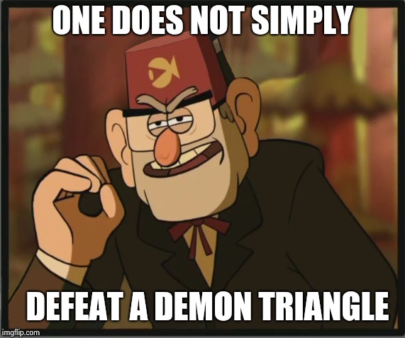 One Does Not Simply: Gravity Falls Version | ONE DOES NOT SIMPLY; DEFEAT A DEMON TRIANGLE | image tagged in one does not simply gravity falls version | made w/ Imgflip meme maker