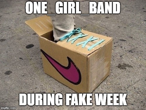 ONE_GIRL_BAND DURING FAKE WEEK | made w/ Imgflip meme maker