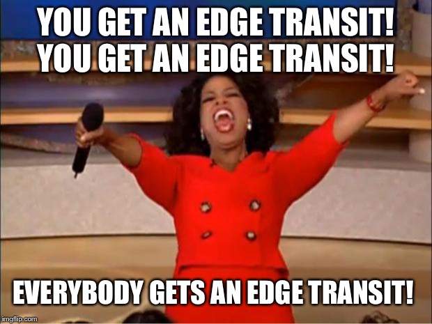 Oprah You Get A Meme | YOU GET AN EDGE TRANSIT! YOU GET AN EDGE TRANSIT! EVERYBODY GETS AN EDGE TRANSIT! | image tagged in memes,oprah you get a | made w/ Imgflip meme maker