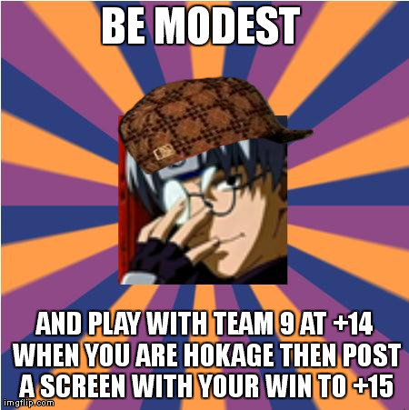 NA Douche | BE MODEST  AND PLAY WITH TEAM 9 AT +14 WHEN YOU ARE HOKAGE THEN POST A SCREEN WITH YOUR WIN TO +15 | image tagged in na douche | made w/ Imgflip meme maker