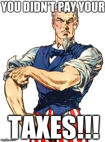 Taxes | YOU DIDN'T PAY YOUR; TAXES!!! | image tagged in uncle sam,mad,taxes | made w/ Imgflip meme maker