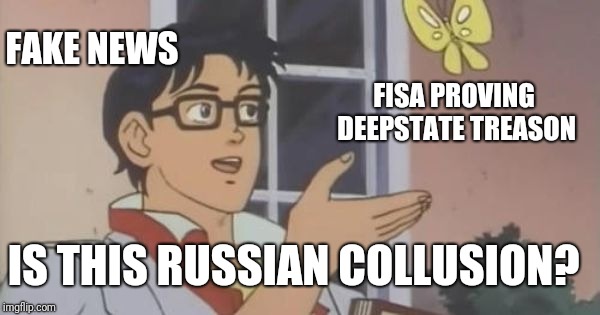 Is This a Pigeon | FAKE NEWS; FISA PROVING DEEPSTATE TREASON; IS THIS RUSSIAN COLLUSION? | image tagged in is this a pigeon | made w/ Imgflip meme maker