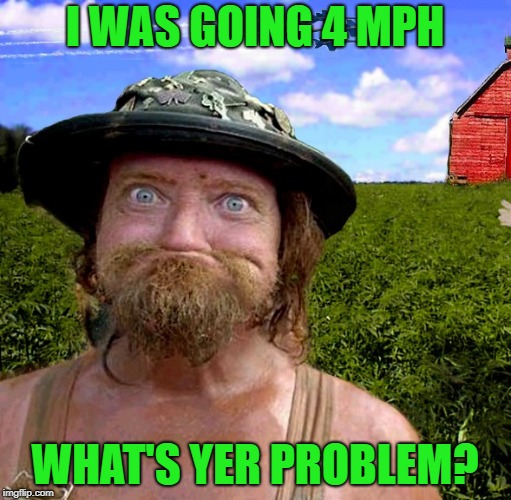 I WAS GOING 4 MPH WHAT'S YER PROBLEM? | made w/ Imgflip meme maker