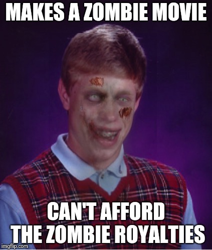 Zombie Bad Luck Brian Meme | MAKES A ZOMBIE MOVIE CAN'T AFFORD THE ZOMBIE ROYALTIES | image tagged in memes,zombie bad luck brian | made w/ Imgflip meme maker