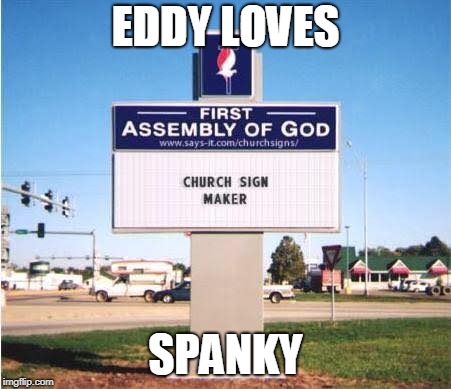 church sign | EDDY LOVES; SPANKY | image tagged in church sign | made w/ Imgflip meme maker