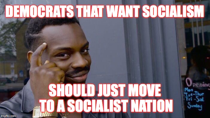 "But that's not true socialism!" Stupid socialists always say the same lame excuse.
 | DEMOCRATS THAT WANT SOCIALISM; SHOULD JUST MOVE TO A SOCIALIST NATION | image tagged in memes,roll safe think about it,socialism,commies | made w/ Imgflip meme maker