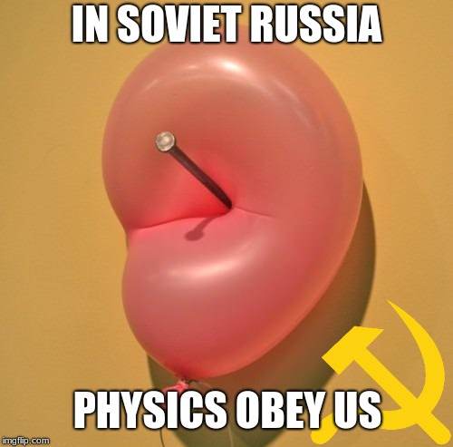Physics obey us | IN SOVIET RUSSIA; PHYSICS OBEY US | image tagged in in soviet russia,physics | made w/ Imgflip meme maker