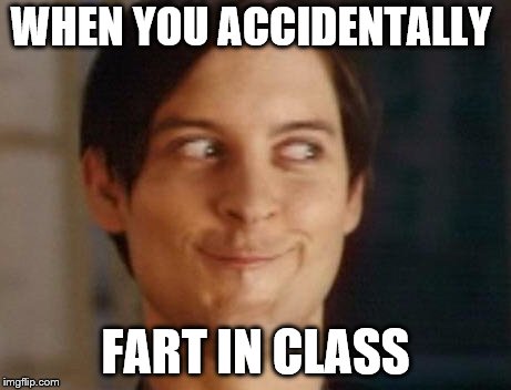 Spiderman Peter Parker Meme | WHEN YOU ACCIDENTALLY; FART IN CLASS | image tagged in memes,spiderman peter parker | made w/ Imgflip meme maker