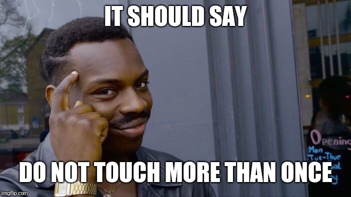 Roll Safe Think About It Meme | IT SHOULD SAY DO NOT TOUCH MORE THAN ONCE | image tagged in memes,roll safe think about it | made w/ Imgflip meme maker