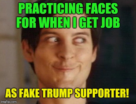 Quick!  We need a fill in!  | PRACTICING FACES FOR WHEN I GET JOB; AS FAKE TRUMP SUPPORTER! | image tagged in memes,spiderman peter parker,donald trump | made w/ Imgflip meme maker