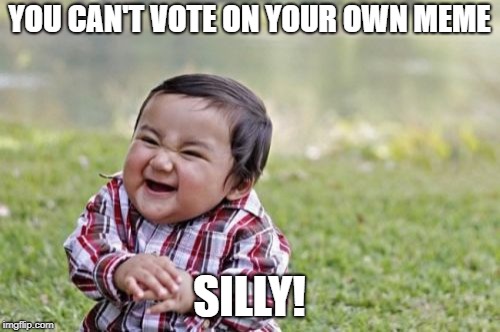 Evil Toddler Meme | YOU CAN'T VOTE ON YOUR OWN MEME SILLY! | image tagged in memes,evil toddler | made w/ Imgflip meme maker