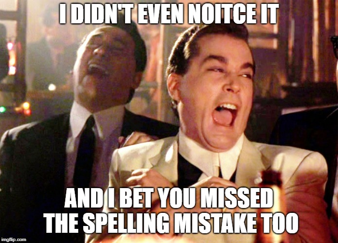 Good Fellas Hilarious Meme | I DIDN'T EVEN NOITCE IT AND I BET YOU MISSED THE SPELLING MISTAKE TOO | image tagged in memes,good fellas hilarious | made w/ Imgflip meme maker