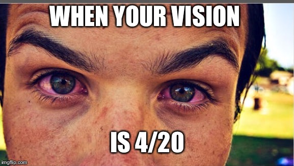 WHEN YOUR VISION; IS 4/20 | image tagged in high guy | made w/ Imgflip meme maker