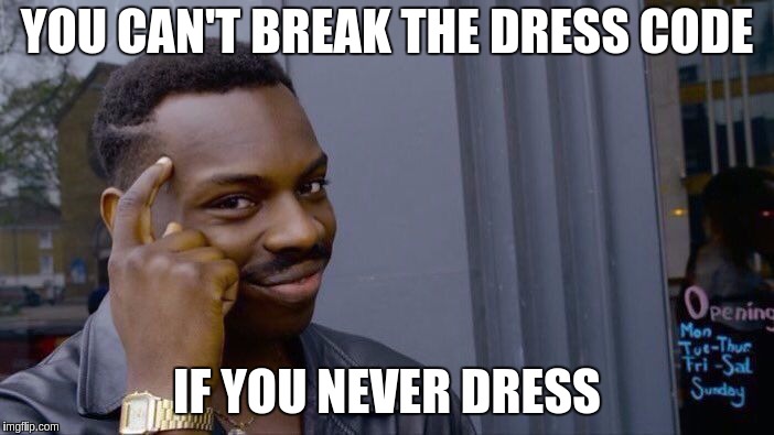 Roll Safe Think About It Meme | YOU CAN'T BREAK THE DRESS CODE; IF YOU NEVER DRESS | image tagged in memes,roll safe think about it | made w/ Imgflip meme maker
