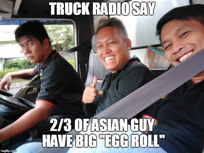 Bad Fortune | TRUCK RADIO SAY; 2/3 OF ASIAN GUY HAVE BIG "EGG ROLL" | image tagged in funny memes | made w/ Imgflip meme maker