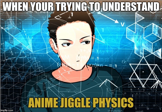 WHEN YOUR TRYING TO UNDERSTAND; ANIME JIGGLE PHYSICS | image tagged in anime rules | made w/ Imgflip meme maker