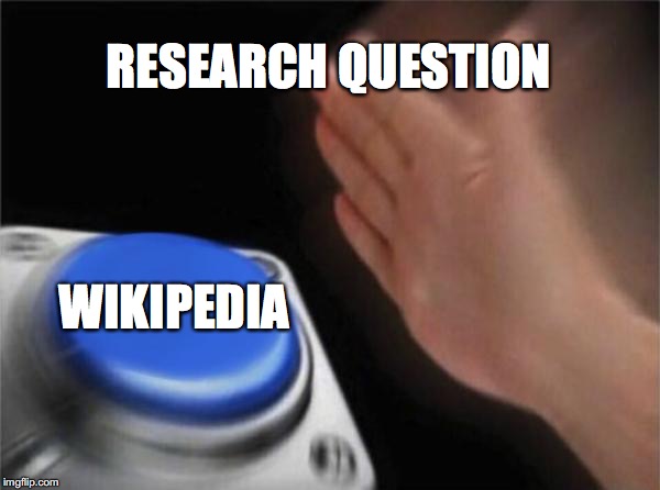 Blank Nut Button Meme | RESEARCH QUESTION; WIKIPEDIA | image tagged in memes,blank nut button | made w/ Imgflip meme maker