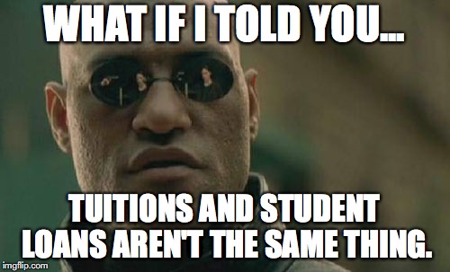 Matrix Morpheus Meme | WHAT IF I TOLD YOU... TUITIONS AND STUDENT LOANS AREN'T THE SAME THING. | image tagged in memes,matrix morpheus | made w/ Imgflip meme maker