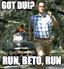 Forrest Gump running | GOT DUI? RUN, BETO, RUN | image tagged in forrest gump running | made w/ Imgflip meme maker