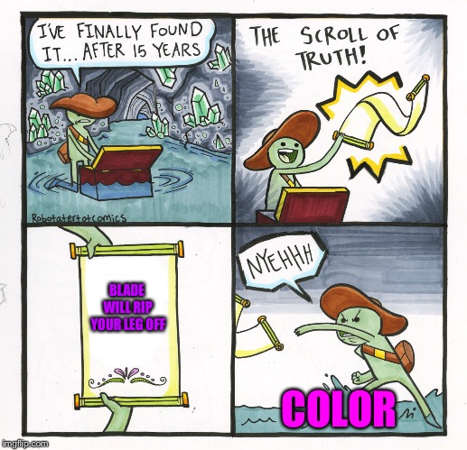 The Scroll Of Truth Meme | BLADE WILL RIP YOUR LEG OFF; COLOR | image tagged in memes,the scroll of truth | made w/ Imgflip meme maker