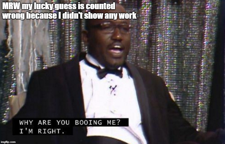 MRW my lucky guess is counted wrong because I didn't show any work | image tagged in hannibal buress,math,booing me | made w/ Imgflip meme maker