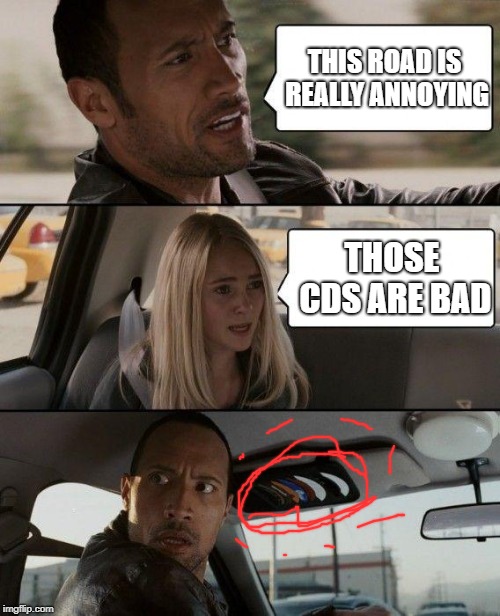 The Rock Driving | THIS ROAD IS REALLY ANNOYING; THOSE CDS ARE BAD | image tagged in memes,the rock driving | made w/ Imgflip meme maker