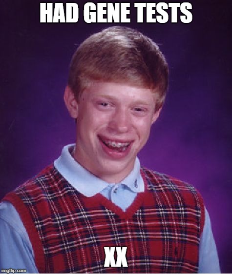 Bad Luck Brian Meme | HAD GENE TESTS XX | image tagged in memes,bad luck brian | made w/ Imgflip meme maker
