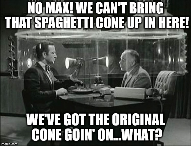 NO MAX! WE CAN'T BRING THAT SPAGHETTI CONE UP IN HERE! WE'VE GOT THE ORIGINAL CONE GOIN' ON...WHAT? | image tagged in humor | made w/ Imgflip meme maker