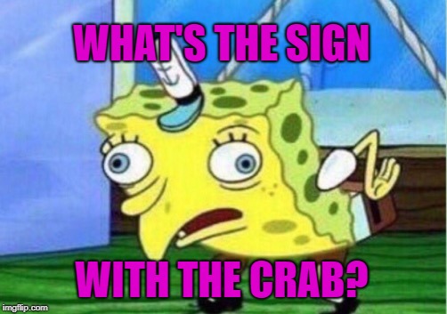 Mocking Spongebob Meme | WHAT'S THE SIGN WITH THE CRAB? | image tagged in memes,mocking spongebob | made w/ Imgflip meme maker