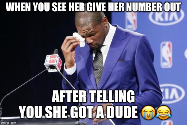You The Real MVP 2 Meme | WHEN YOU SEE HER GIVE HER NUMBER OUT; AFTER TELLING YOU SHE GOT A DUDE 😭😂 | image tagged in memes,you the real mvp 2 | made w/ Imgflip meme maker