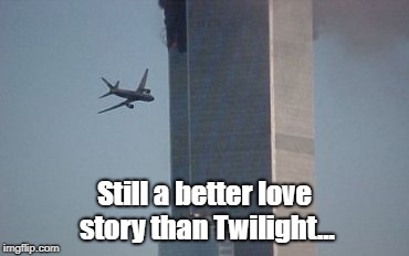Still a better love story than Twilight... | image tagged in meme,love story,twighlight,still a better love story than twilight,9/11,dank memes melt my steel beam | made w/ Imgflip meme maker