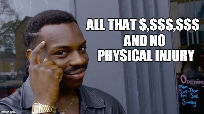 Roll Safe Think About It Meme | ALL THAT $,$$$,$$$ AND NO PHYSICAL INJURY | image tagged in memes,roll safe think about it | made w/ Imgflip meme maker