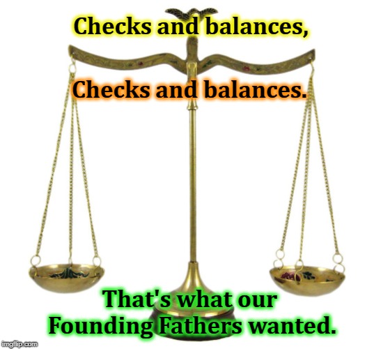 Checks and balances, Checks and balances. That's what our Founding Fathers wanted. | image tagged in checks,balances,founding fathers,trump | made w/ Imgflip meme maker