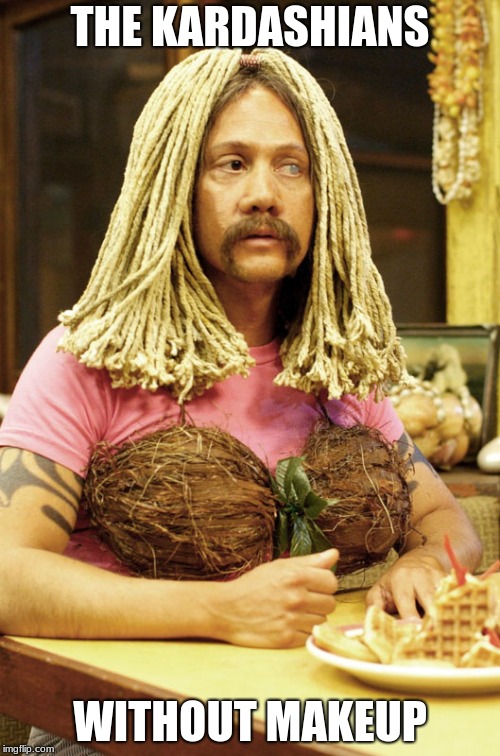 Ula 50 First Dates | THE KARDASHIANS; WITHOUT MAKEUP | image tagged in ula 50 first dates | made w/ Imgflip meme maker