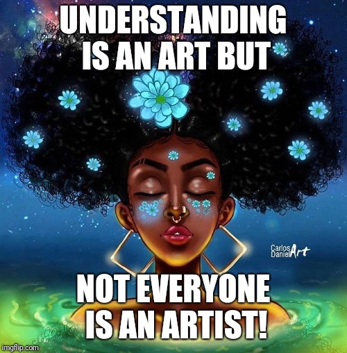 UNDERSTANDING IS AN ART BUT; NOT EVERYONE IS AN ARTIST! | made w/ Imgflip meme maker