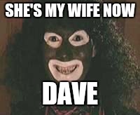 SHE'S MY WIFE NOW DAVE | made w/ Imgflip meme maker