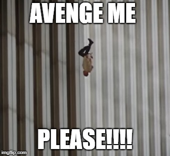 AVENGE ME; PLEASE!!!! | image tagged in 9/11 truth movement,9/11 | made w/ Imgflip meme maker