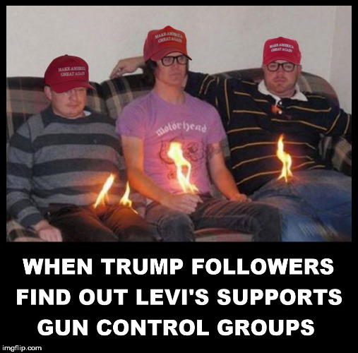 Burn those Levi's  | image tagged in levi,jeans,pants,gun control,trump supporters,clown car republicans | made w/ Imgflip meme maker