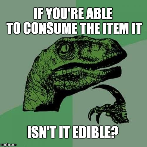 Philosoraptor | IF YOU'RE ABLE TO CONSUME THE ITEM IT; ISN'T IT EDIBLE? | image tagged in memes,philosoraptor | made w/ Imgflip meme maker