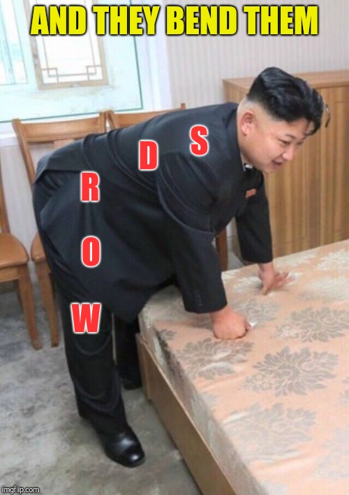 Kim Jong-Un Bent Over | AND THEY BEND THEM W O R D S | image tagged in kim jong-un bent over | made w/ Imgflip meme maker