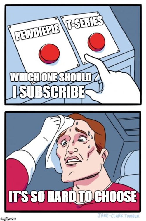 Which One Should I Subscribe On Youtube? | T-SERIES; PEWDIEPIE; WHICH ONE SHOULD; I SUBSCRIBE; IT'S SO HARD TO CHOOSE | image tagged in memes,two buttons,pewdiepie,funny,youtube,youtuber | made w/ Imgflip meme maker