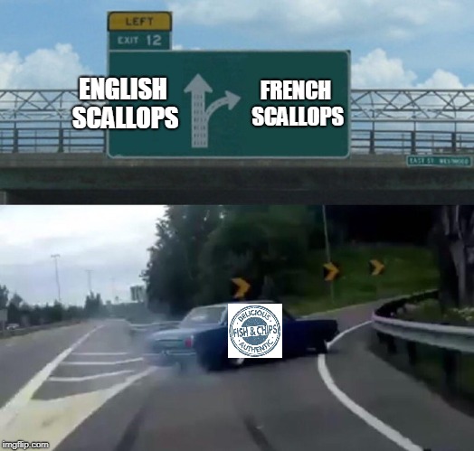 Fishin' off the coast | ENGLISH SCALLOPS; FRENCH SCALLOPS | image tagged in memes,left exit 12 off ramp | made w/ Imgflip meme maker
