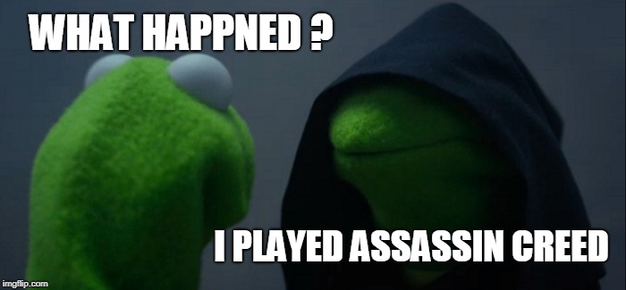 Evil Kermit | WHAT HAPPNED ? I PLAYED ASSASSIN CREED | image tagged in memes,evil kermit | made w/ Imgflip meme maker